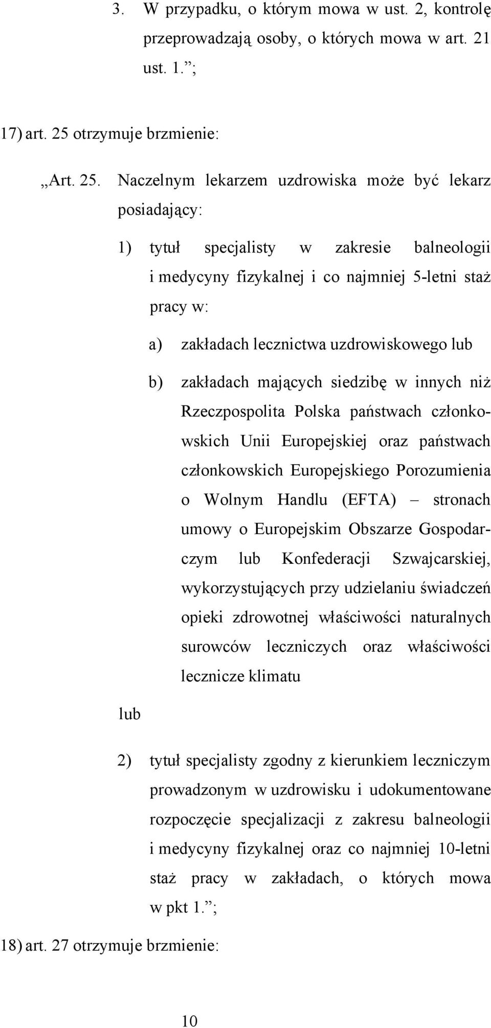 Naczelnym lekarzem uzdrowiska może być lekarz posiadający: 1) tytuł specjalisty w zakresie balneologii i medycyny fizykalnej i co najmniej 5-letni staż pracy w: a) zakładach lecznictwa uzdrowiskowego