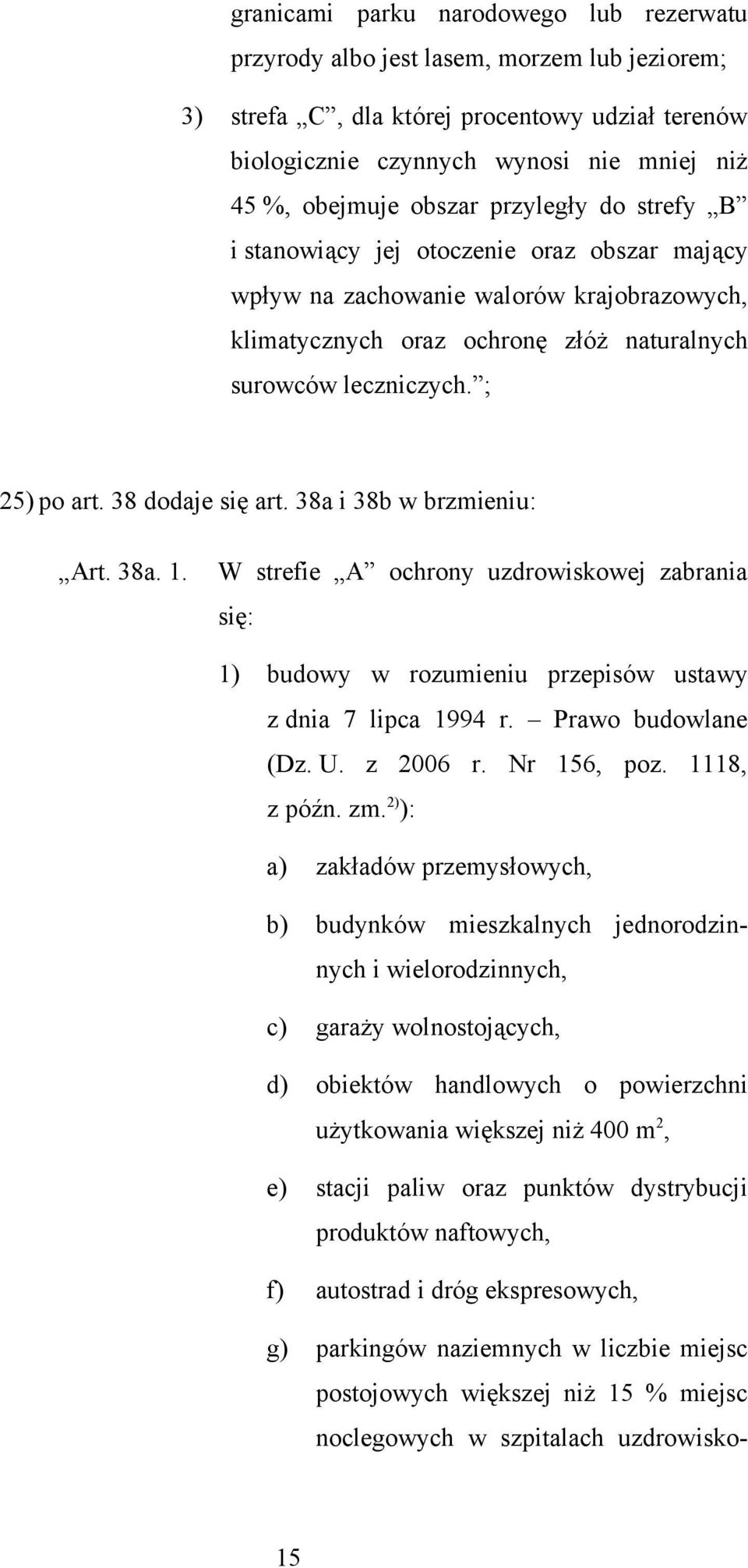 38 dodaje się art. 38a i 38b w brzmieniu: Art. 38a. 1. W strefie A ochrony uzdrowiskowej zabrania się: 1) budowy w rozumieniu przepisów ustawy z dnia 7 lipca 1994 r. Prawo budowlane (Dz. U. z 2006 r.