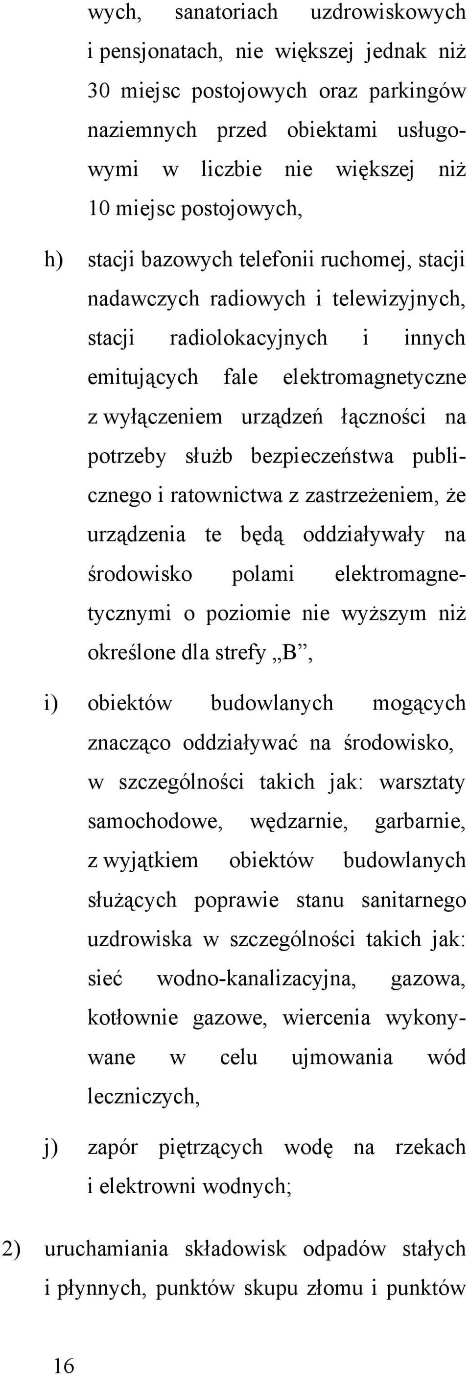 służb bezpieczeństwa publicznego i ratownictwa z zastrzeżeniem, że urządzenia te będą oddziaływały na środowisko polami elektromagnetycznymi o poziomie nie wyższym niż określone dla strefy B, i)