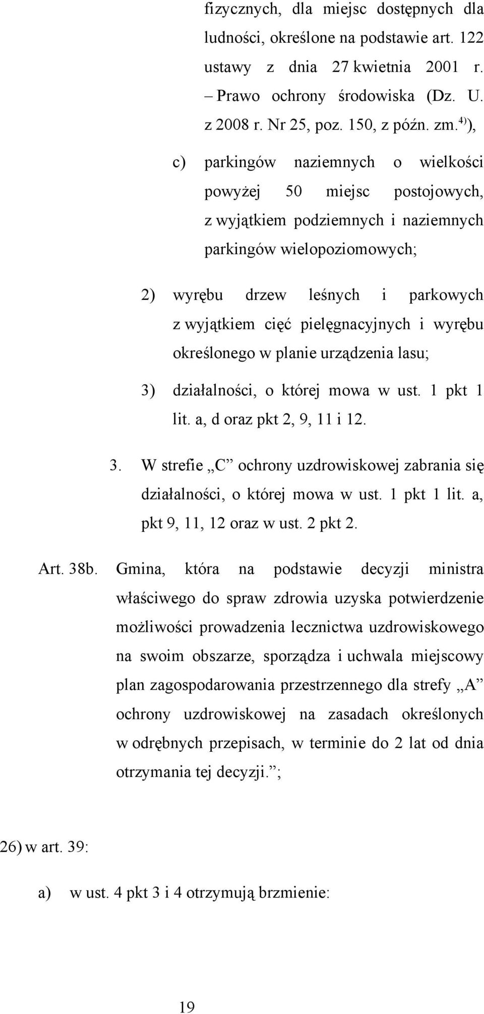 pielęgnacyjnych i wyrębu określonego w planie urządzenia lasu; 3) działalności, o której mowa w ust. 1 pkt 1 lit. a, d oraz pkt 2, 9, 11 i 12. 3. W strefie C ochrony uzdrowiskowej zabrania się działalności, o której mowa w ust.