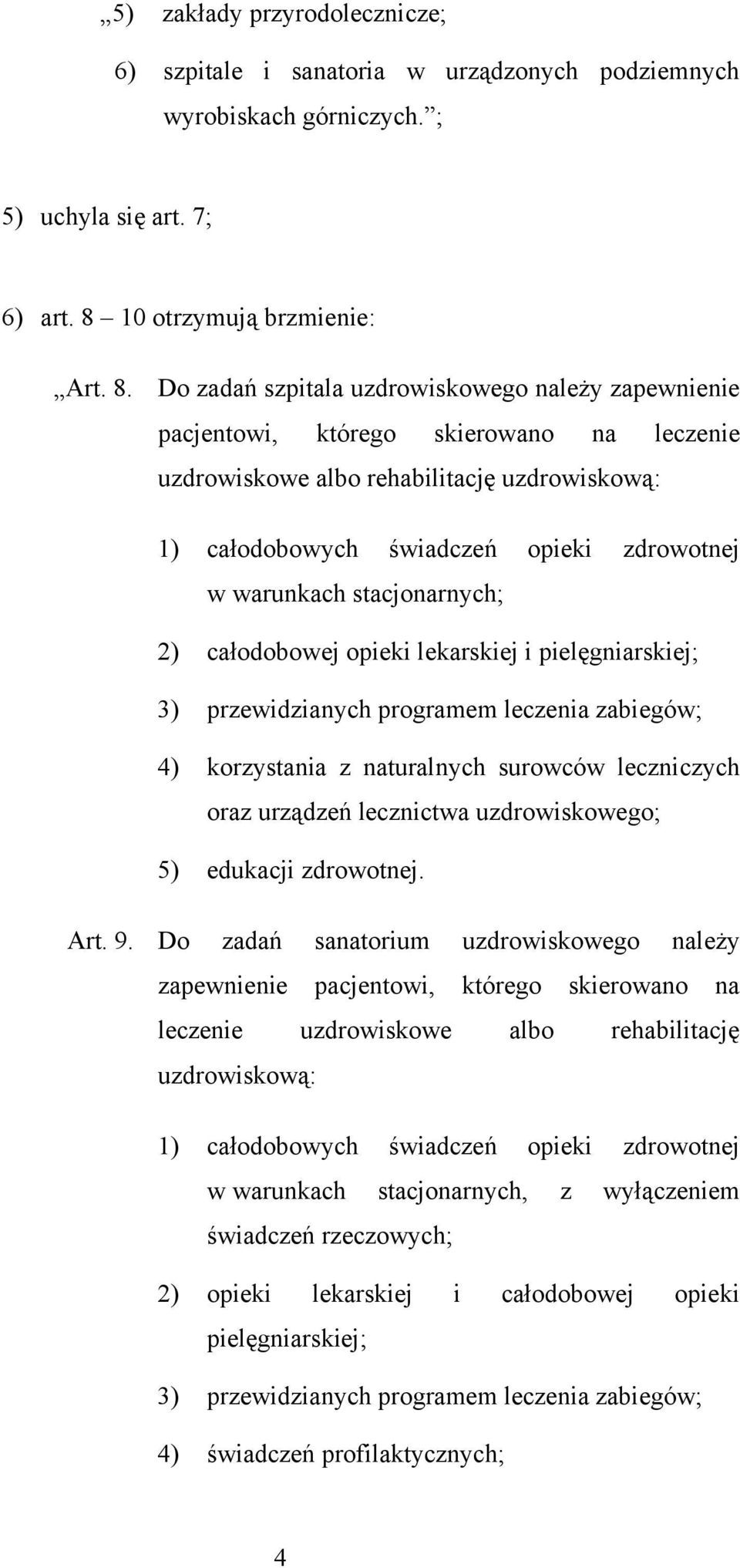 Do zadań szpitala uzdrowiskowego należy zapewnienie pacjentowi, którego skierowano na leczenie uzdrowiskowe albo rehabilitację uzdrowiskową: 1) całodobowych świadczeń opieki zdrowotnej w warunkach