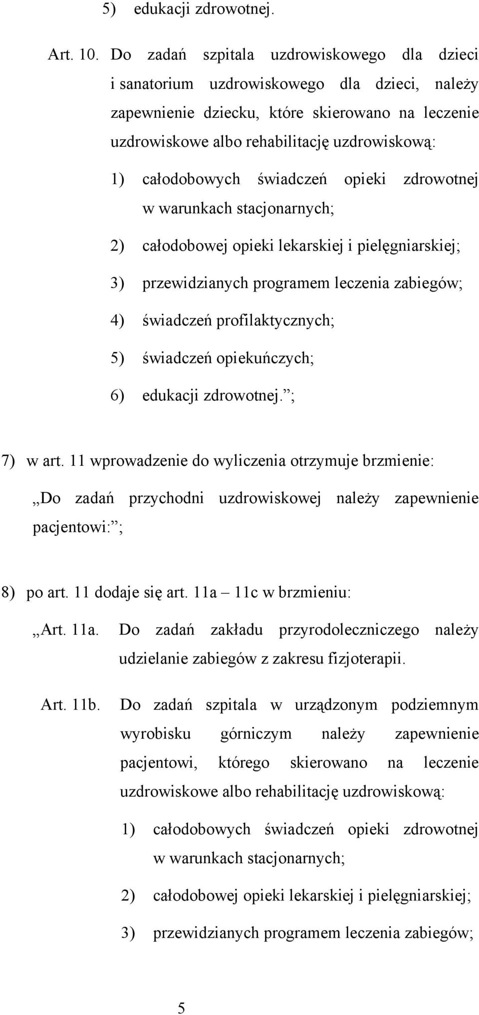 całodobowych świadczeń opieki zdrowotnej w warunkach stacjonarnych; 2) całodobowej opieki lekarskiej i pielęgniarskiej; 3) przewidzianych programem leczenia zabiegów; 4) świadczeń profilaktycznych;