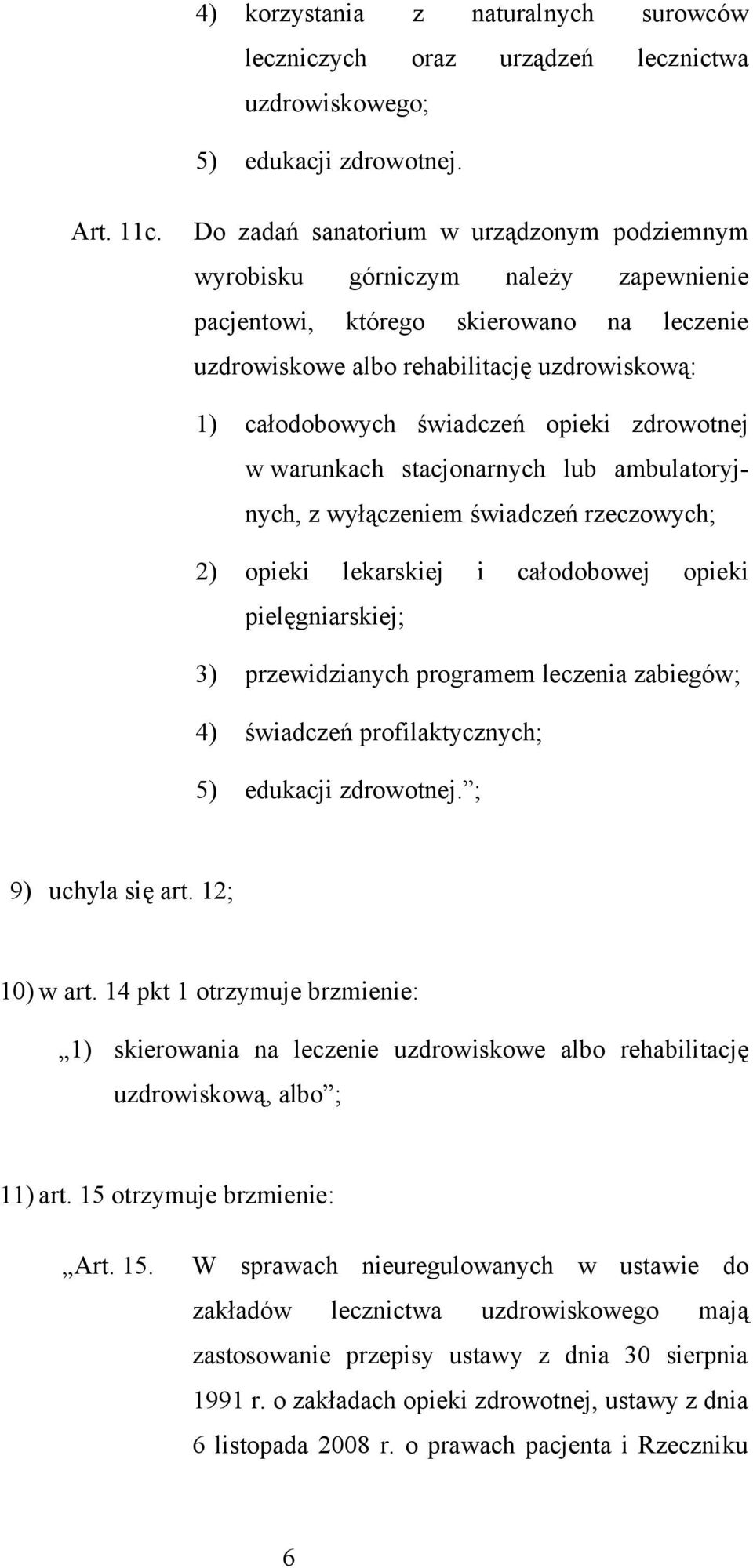 opieki zdrowotnej w warunkach stacjonarnych lub ambulatoryjnych, z wyłączeniem świadczeń rzeczowych; 2) opieki lekarskiej i całodobowej opieki pielęgniarskiej; 3) przewidzianych programem leczenia