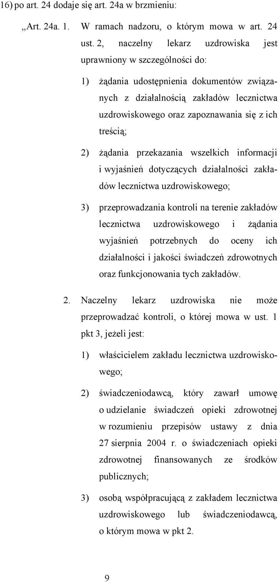 treścią; 2) żądania przekazania wszelkich informacji i wyjaśnień dotyczących działalności zakładów lecznictwa uzdrowiskowego; 3) przeprowadzania kontroli na terenie zakładów lecznictwa uzdrowiskowego