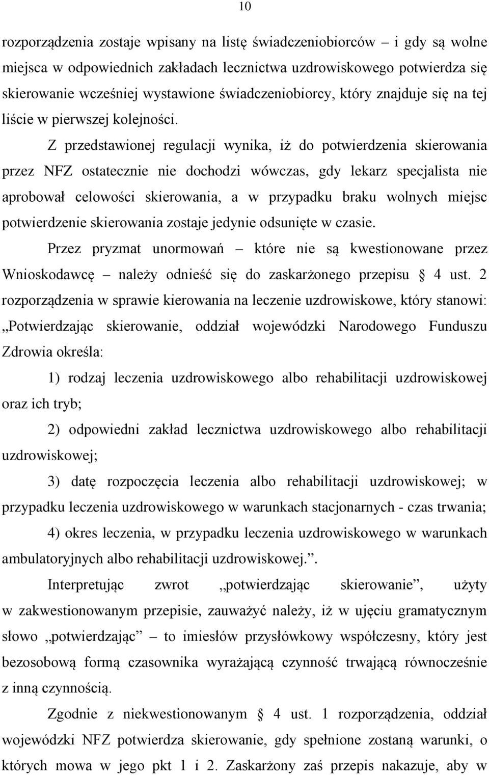 Z przedstawionej regulacji wynika, iż do potwierdzenia skierowania przez NFZ ostatecznie nie dochodzi wówczas, gdy lekarz specjalista nie aprobował celowości skierowania, a w przypadku braku wolnych