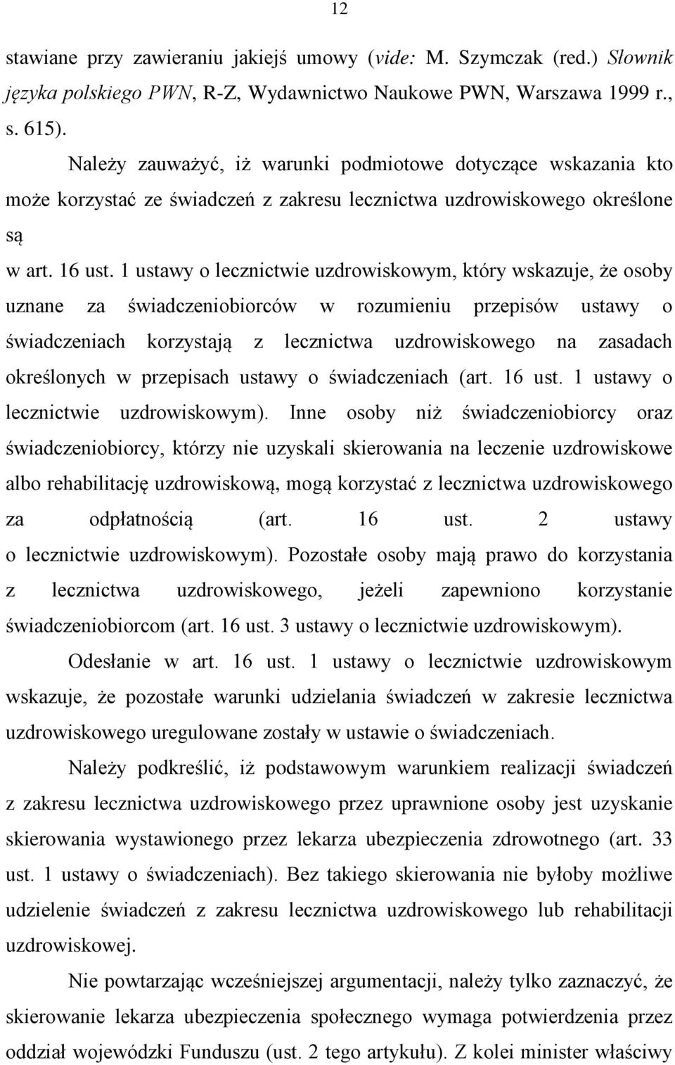 1 ustawy o lecznictwie uzdrowiskowym, który wskazuje, że osoby uznane za świadczeniobiorców w rozumieniu przepisów ustawy o świadczeniach korzystają z lecznictwa uzdrowiskowego na zasadach