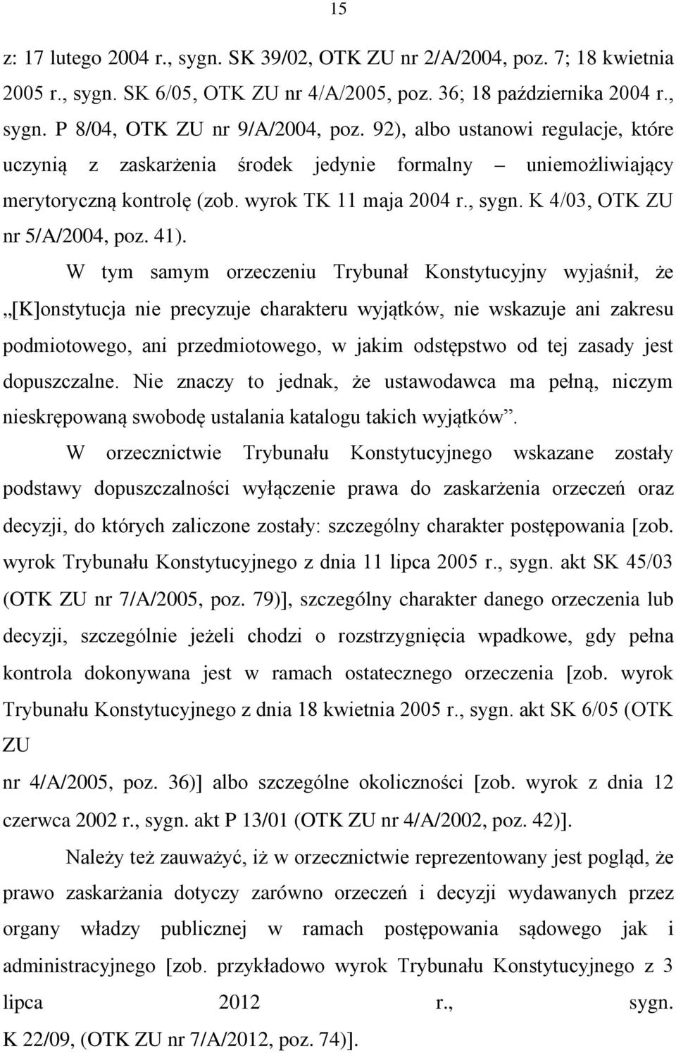 W tym samym orzeczeniu Trybunał Konstytucyjny wyjaśnił, że [K]onstytucja nie precyzuje charakteru wyjątków, nie wskazuje ani zakresu podmiotowego, ani przedmiotowego, w jakim odstępstwo od tej zasady