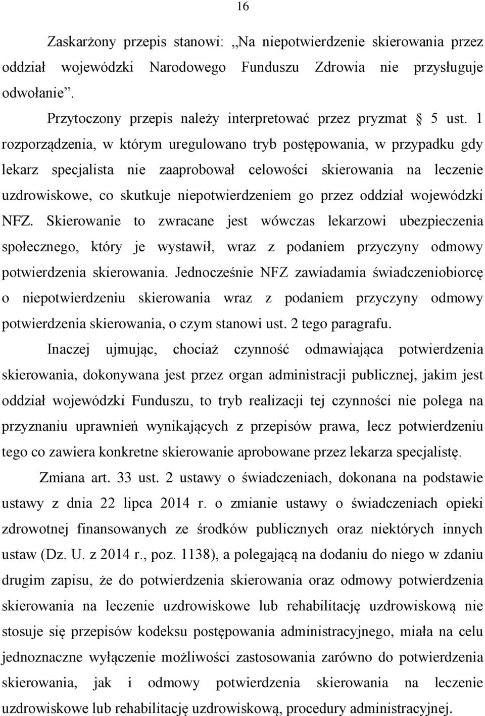 1 rozporządzenia, w którym uregulowano tryb postępowania, w przypadku gdy lekarz specjalista nie zaaprobował celowości skierowania na leczenie uzdrowiskowe, co skutkuje niepotwierdzeniem go przez