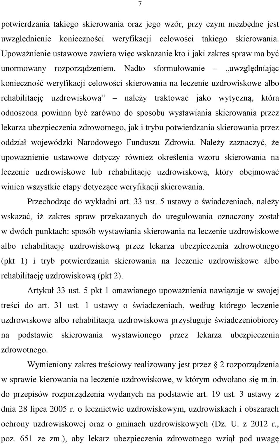 Nadto sformułowanie uwzględniając konieczność weryfikacji celowości skierowania na leczenie uzdrowiskowe albo rehabilitację uzdrowiskową należy traktować jako wytyczną, która odnoszona powinna być