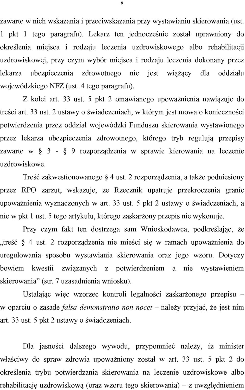 ubezpieczenia zdrowotnego nie jest wiążący dla oddziału wojewódzkiego NFZ (ust. 4 tego paragrafu). Z kolei art. 33 ust.