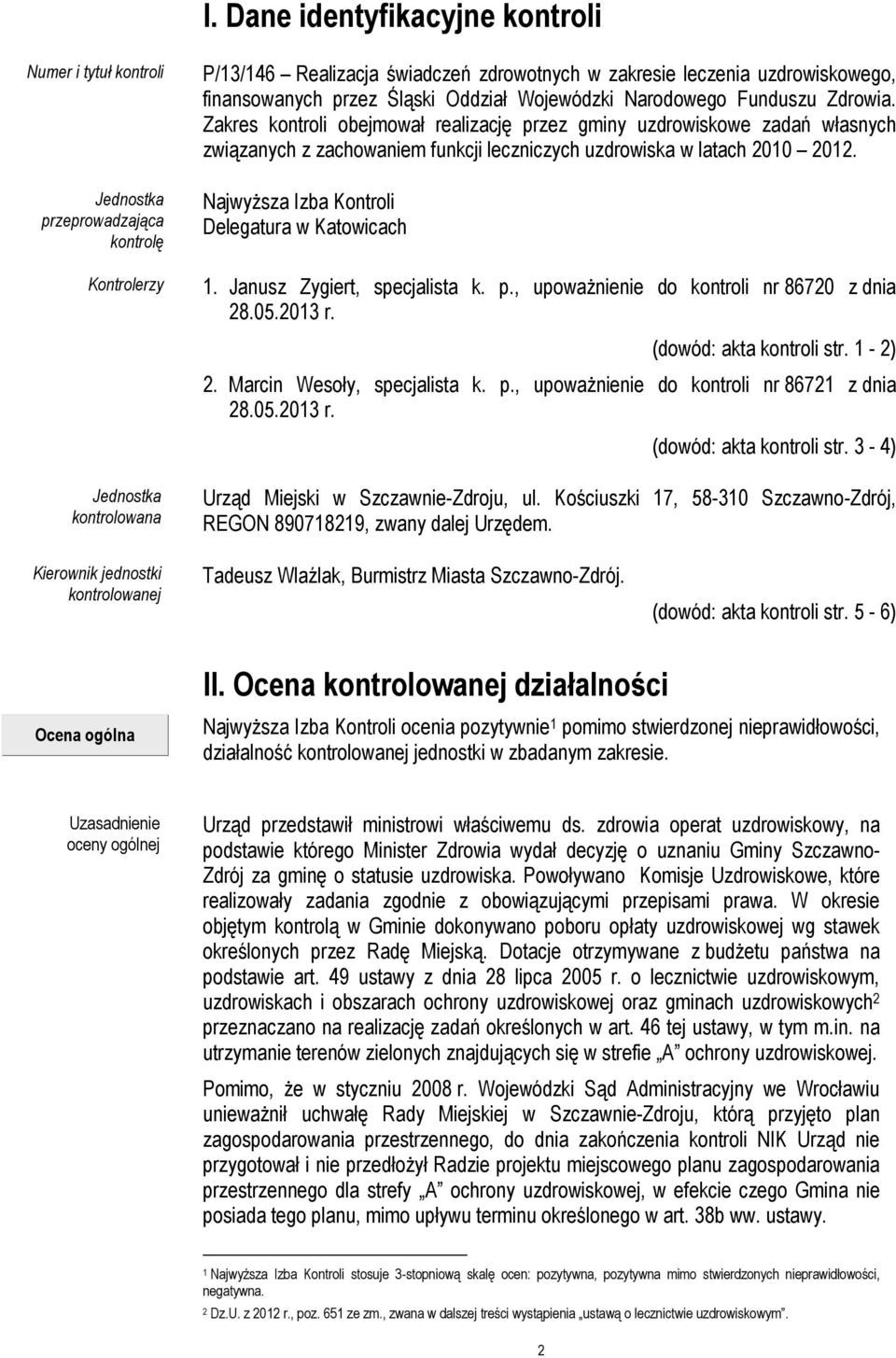 Zakres kontroli obejmował realizację przez gminy uzdrowiskowe zadań własnych związanych z zachowaniem funkcji leczniczych uzdrowiska w latach 2010 2012.