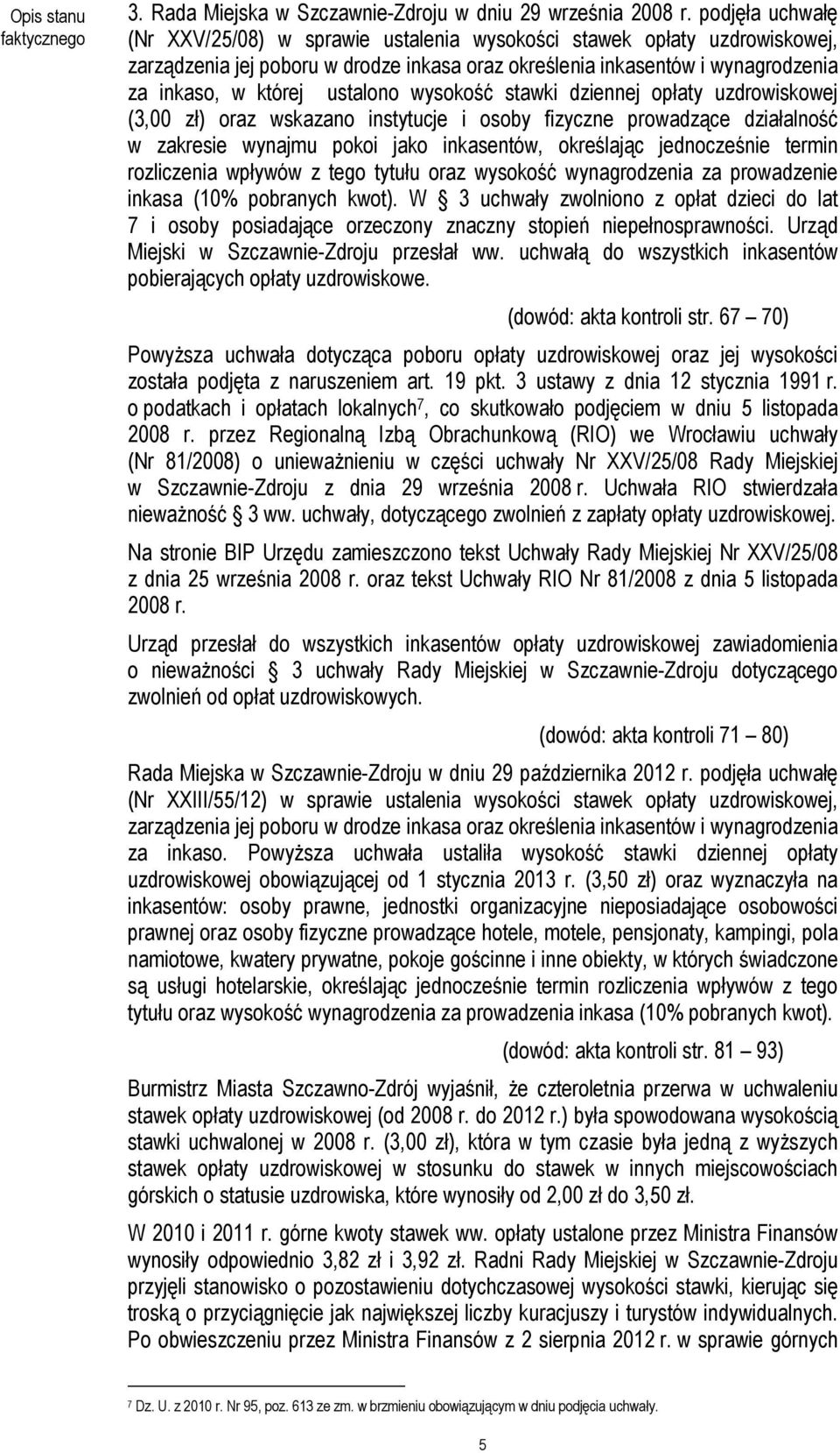 ustalono wysokość stawki dziennej opłaty uzdrowiskowej (3,00 zł) oraz wskazano instytucje i osoby fizyczne prowadzące działalność w zakresie wynajmu pokoi jako inkasentów, określając jednocześnie