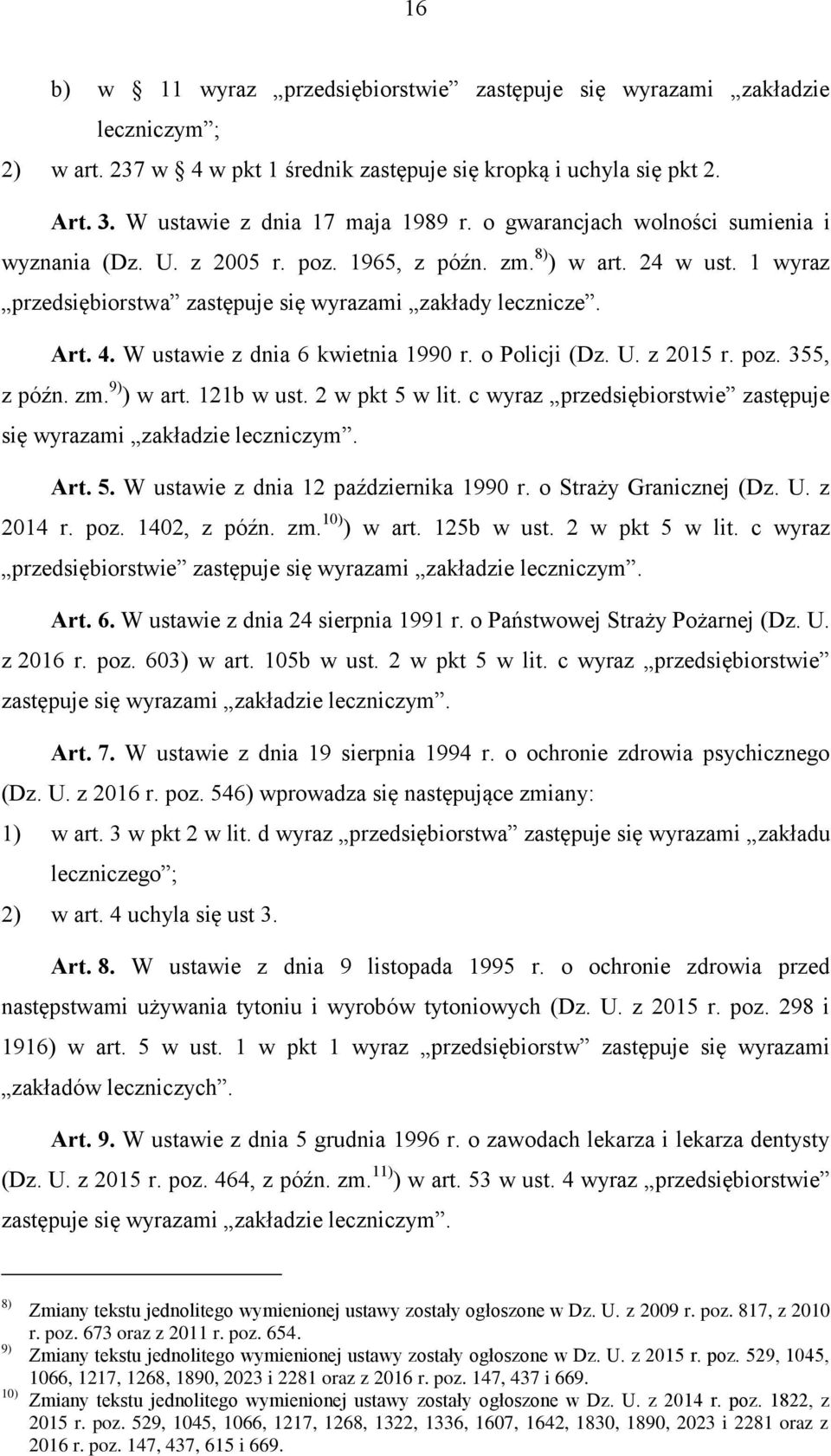 W ustawie z dnia 6 kwietnia 1990 r. o Policji (Dz. U. z 2015 r. poz. 355, z późn. zm. 9) ) w art. 121b w ust. 2 w pkt 5 w lit. c wyraz przedsiębiorstwie zastępuje się wyrazami zakładzie leczniczym.