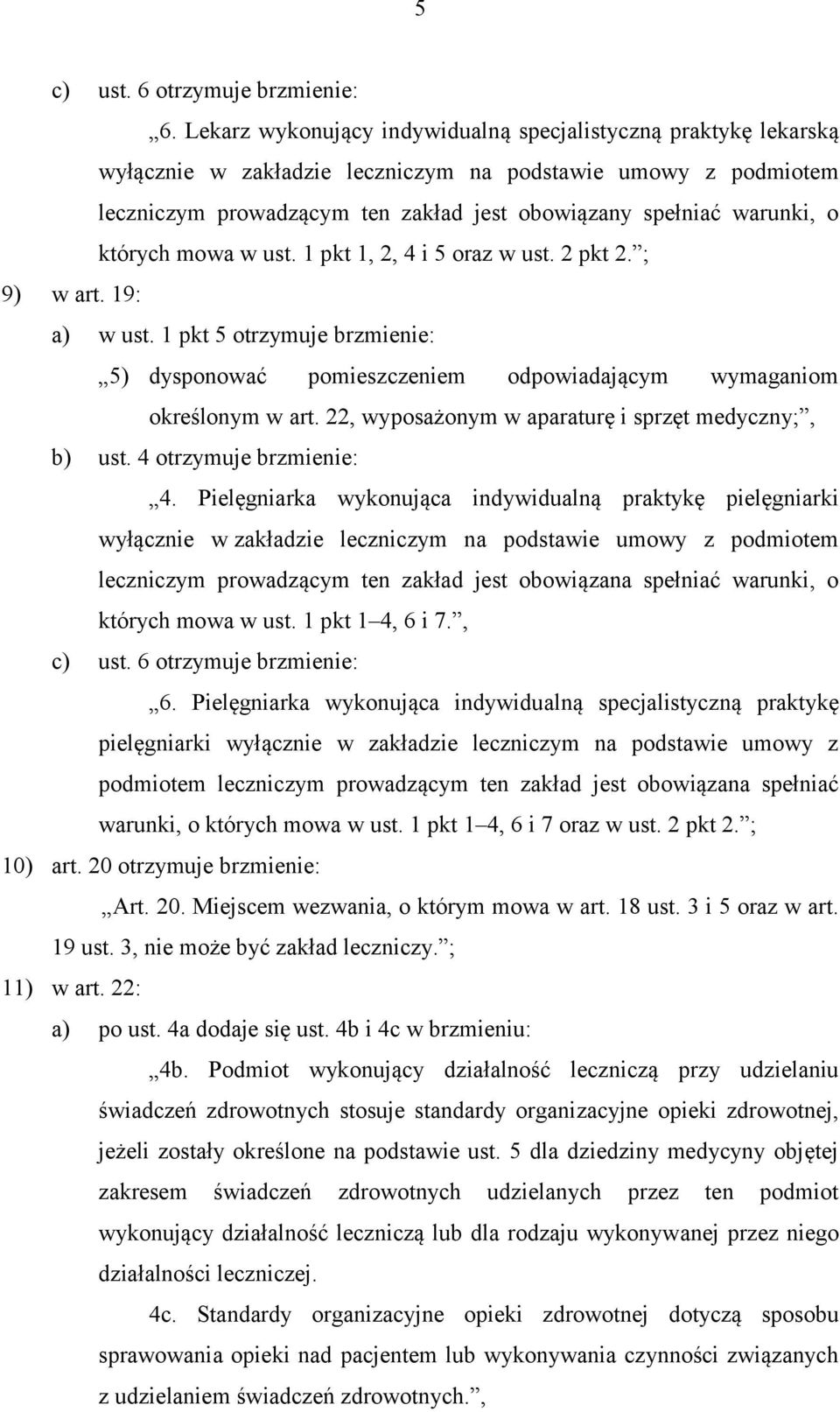 których mowa w ust. 1 pkt 1, 2, 4 i 5 oraz w ust. 2 pkt 2. ; 9) w art. 19: a) w ust. 1 pkt 5 otrzymuje brzmienie: 5) dysponować pomieszczeniem odpowiadającym wymaganiom określonym w art.