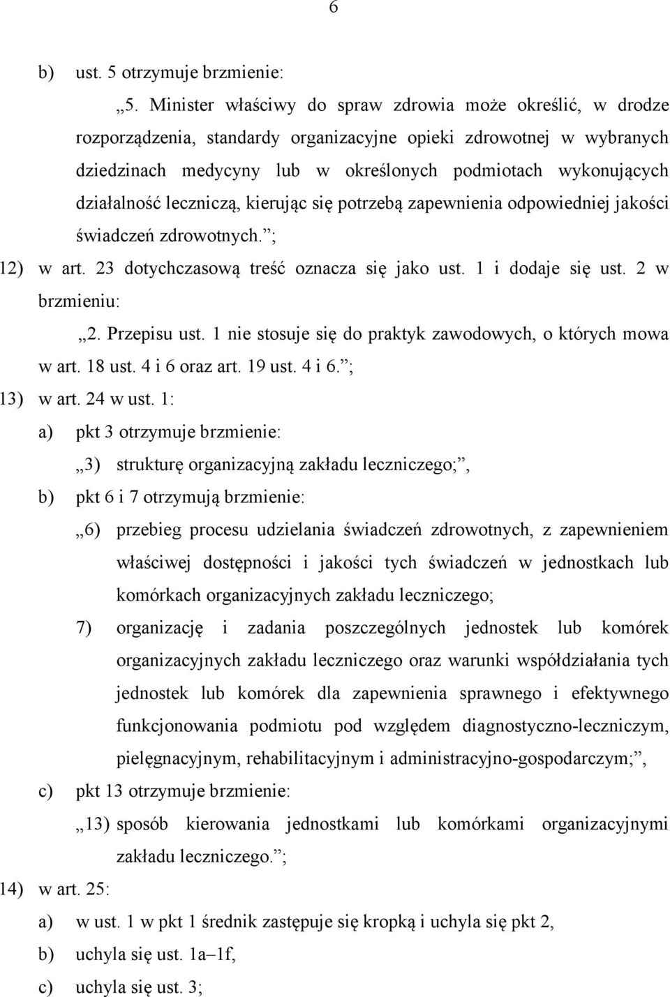 działalność leczniczą, kierując się potrzebą zapewnienia odpowiedniej jakości świadczeń zdrowotnych. ; 12) w art. 23 dotychczasową treść oznacza się jako ust. 1 i dodaje się ust. 2 w brzmieniu: 2.