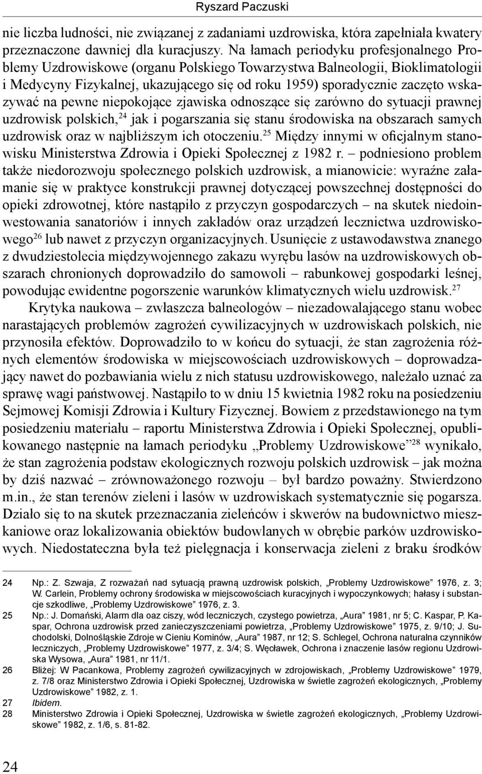 wskazywać na pewne niepokojące zjawiska odnoszące się zarówno do sytuacji prawnej uzdrowisk polskich, 24 jak i pogarszania się stanu środowiska na obszarach samych uzdrowisk oraz w najbliższym ich