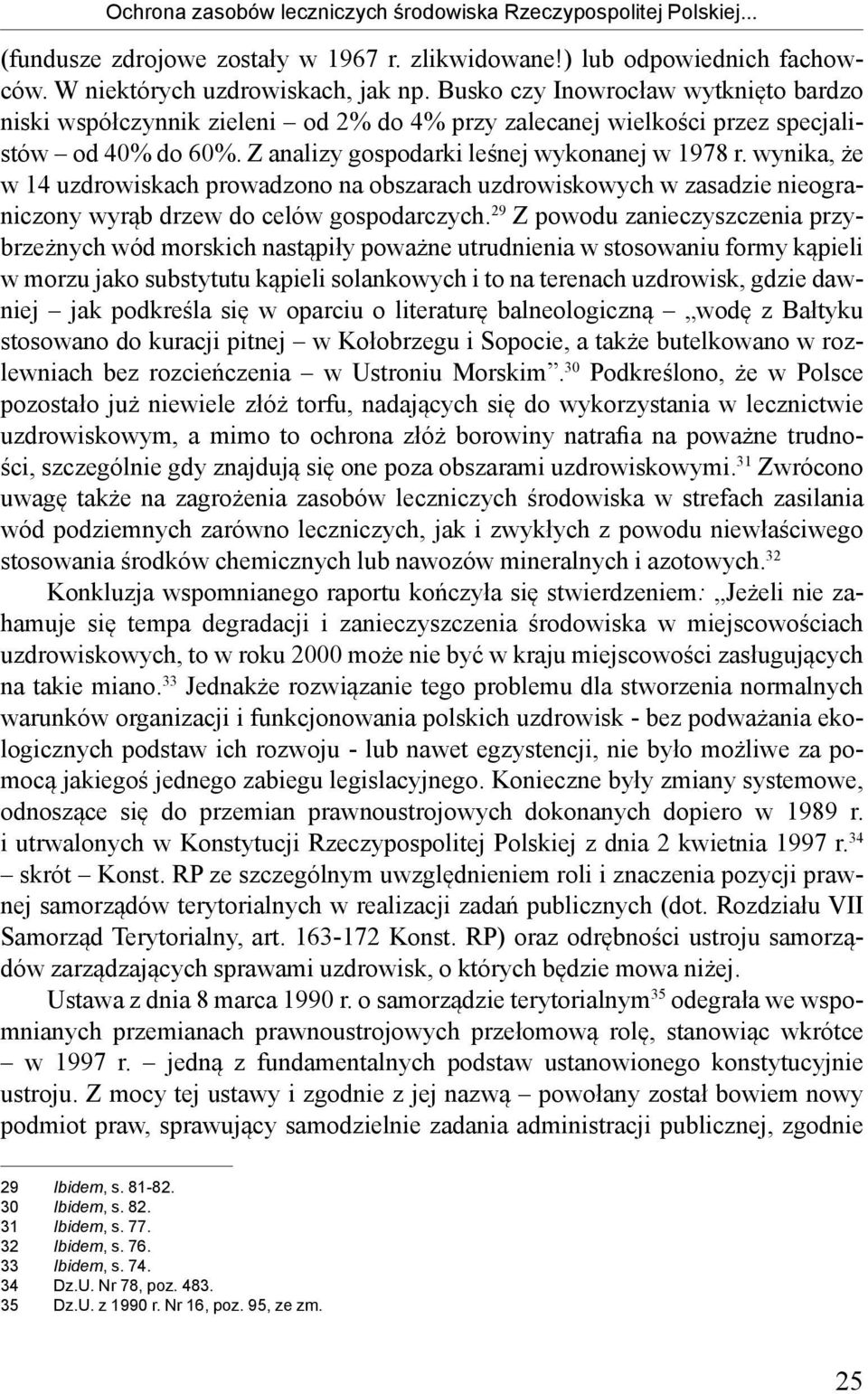 wynika, że w 14 uzdrowiskach prowadzono na obszarach uzdrowiskowych w zasadzie nieograniczony wyrąb drzew do celów gospodarczych.