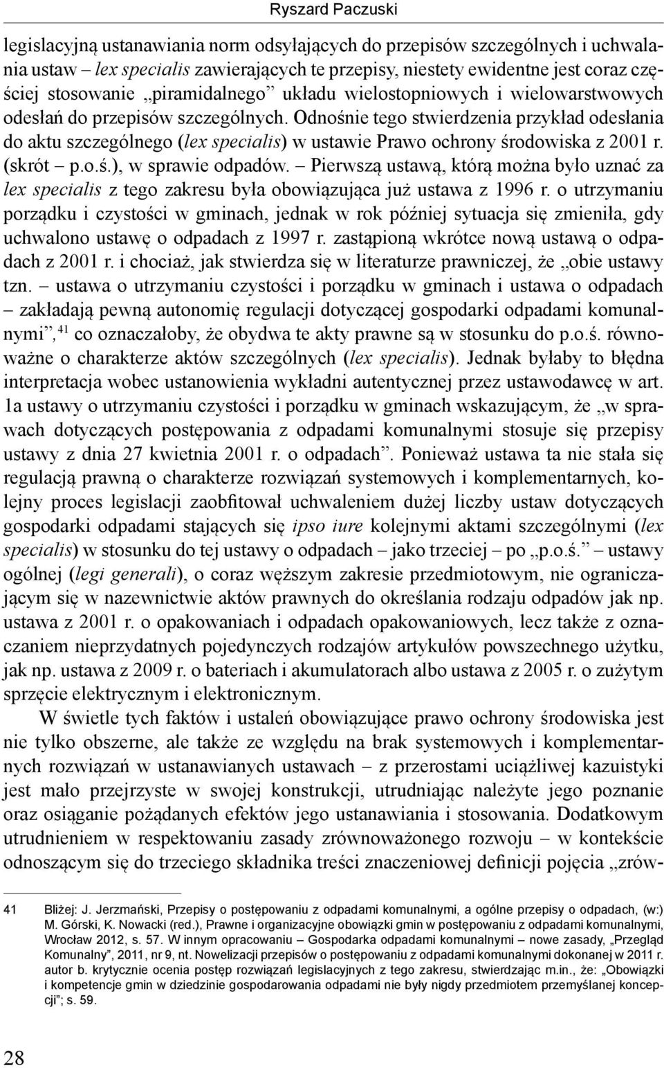 Odnośnie tego stwierdzenia przykład odesłania do aktu szczególnego (lex specialis) w ustawie Prawo ochrony środowiska z 2001 r. (skrót p.o.ś.), w sprawie odpadów.