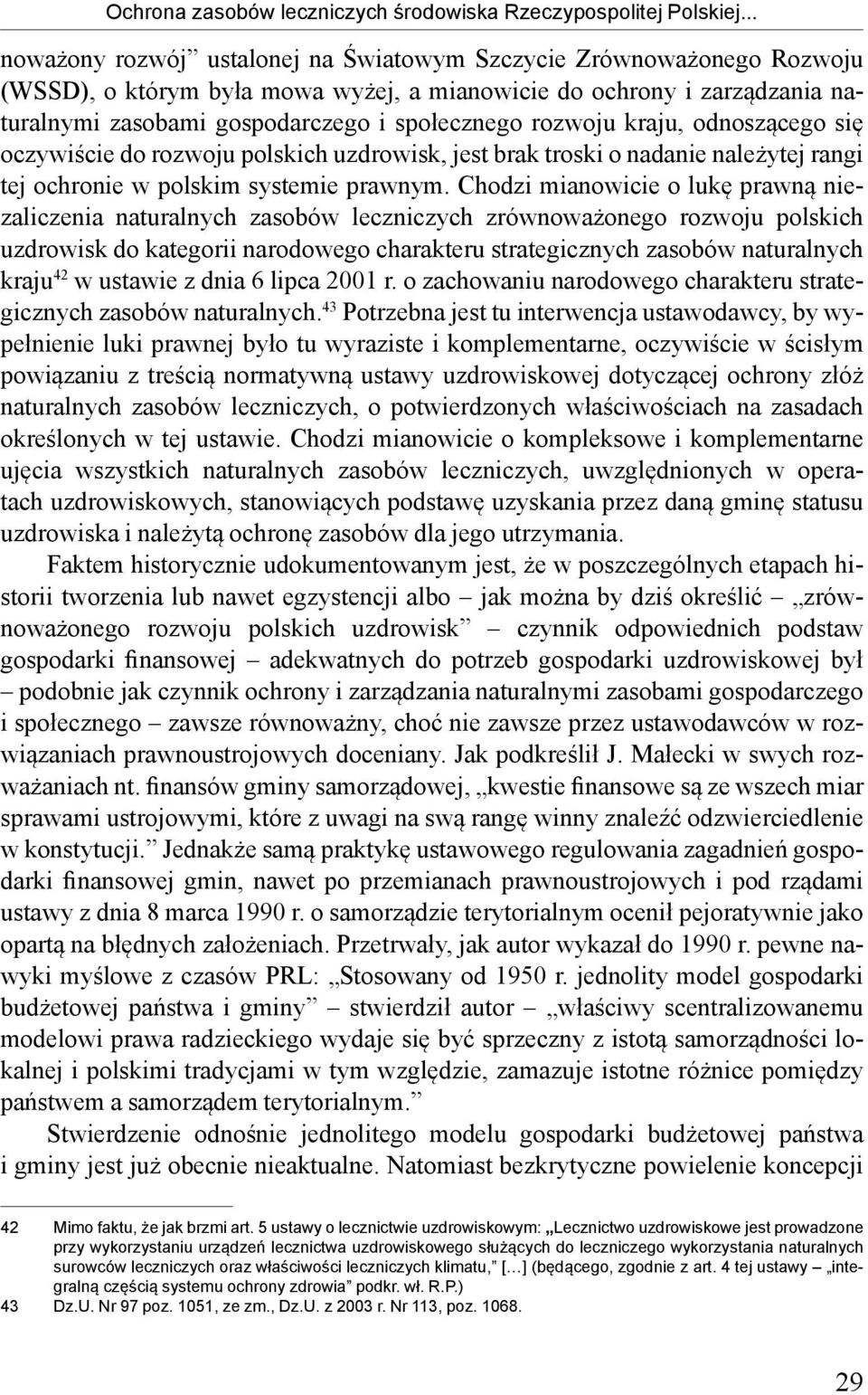 rozwoju kraju, odnoszącego się oczywiście do rozwoju polskich uzdrowisk, jest brak troski o nadanie należytej rangi tej ochronie w polskim systemie prawnym.