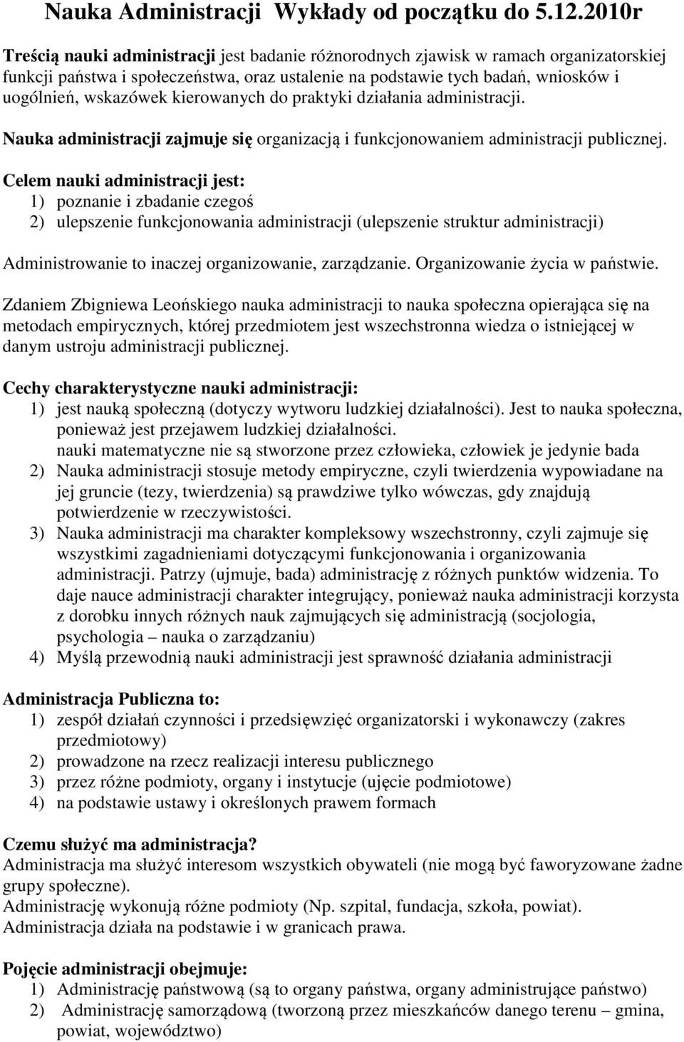kierowanych do praktyki działania administracji. Nauka administracji zajmuje się organizacją i funkcjonowaniem administracji publicznej.