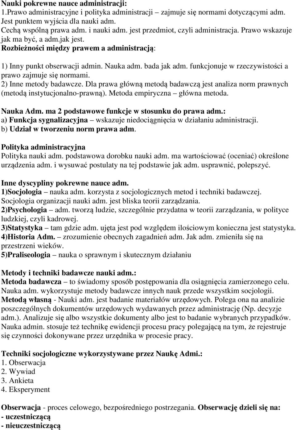 funkcjonuje w rzeczywistości a prawo zajmuje się normami. 2) Inne metody badawcze. Dla prawa główną metodą badawczą jest analiza norm prawnych (metodą instytucjonalno-prawną).
