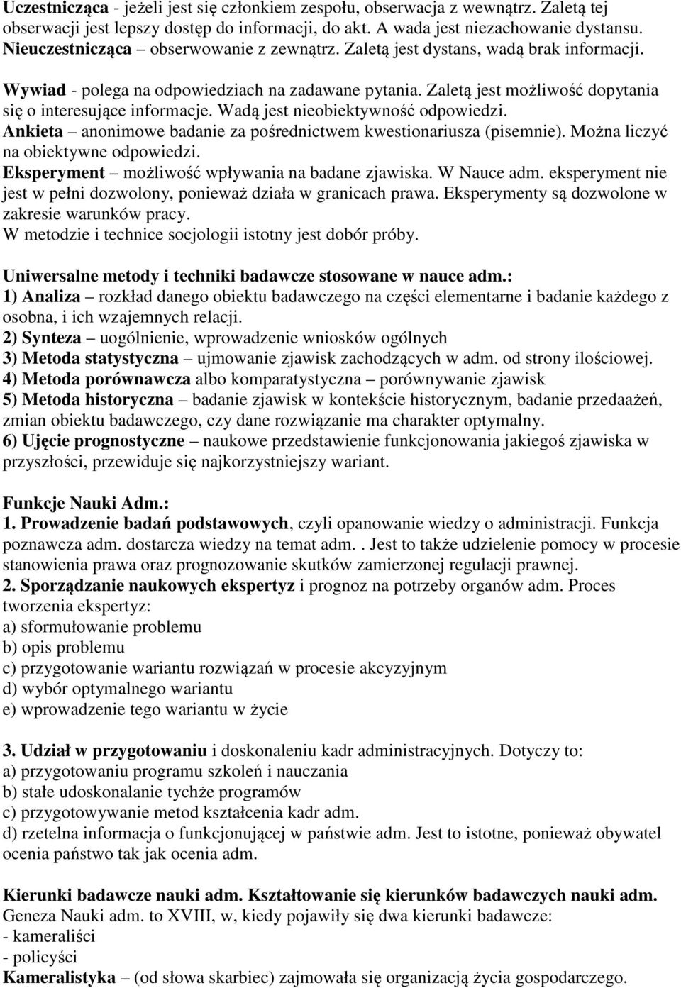 Zaletą jest możliwość dopytania się o interesujące informacje. Wadą jest nieobiektywność odpowiedzi. Ankieta anonimowe badanie za pośrednictwem kwestionariusza (pisemnie).