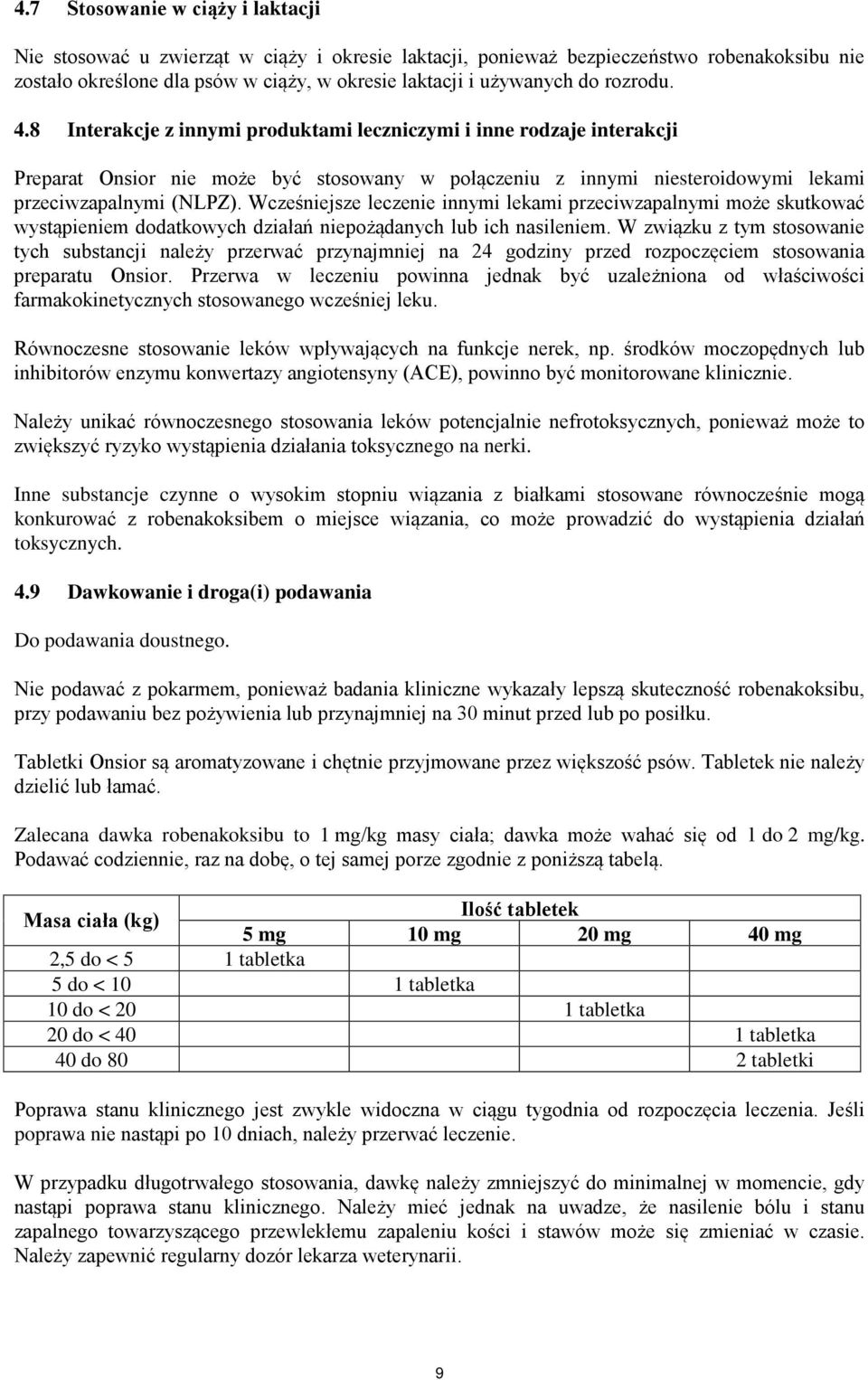 Wcześniejsze leczenie innymi lekami przeciwzapalnymi może skutkować wystąpieniem dodatkowych działań niepożądanych lub ich nasileniem.