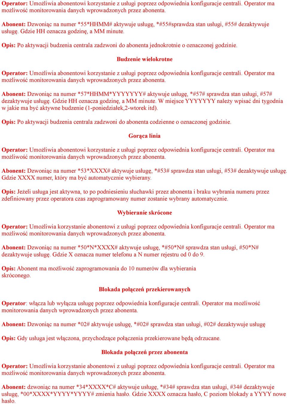 Budzenie wielokrotne Abonent: Dzwoniąc na numer *57*HHMM*YYYYYYY# aktywuje usługę, *#57# sprawdza stan usługi, #57# dezaktywuje usługę. Gdzie HH oznacza godzinę, a MM minute.