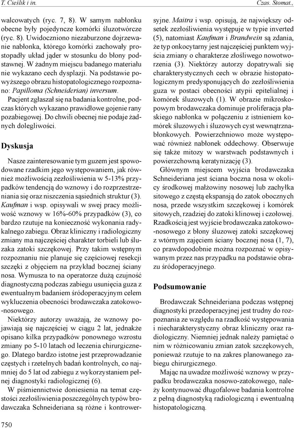 Pacjent zgłaszał się na badania kontrolne, podczas których wykazano prawidłowe gojenie rany pozabiegowej. Do chwili obecnej nie podaje żadnych dolegliwości.