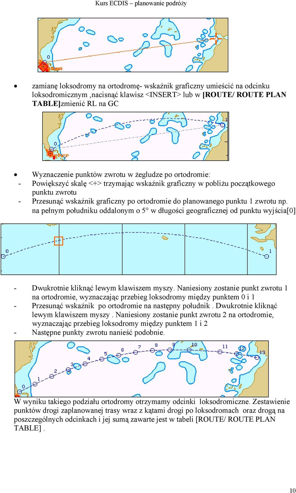 na pełnym południku oddalonym o 5 w długości geograficznej od punktu wyjścia[0] - Dwukrotnie kliknąć lewym klawiszem myszy.