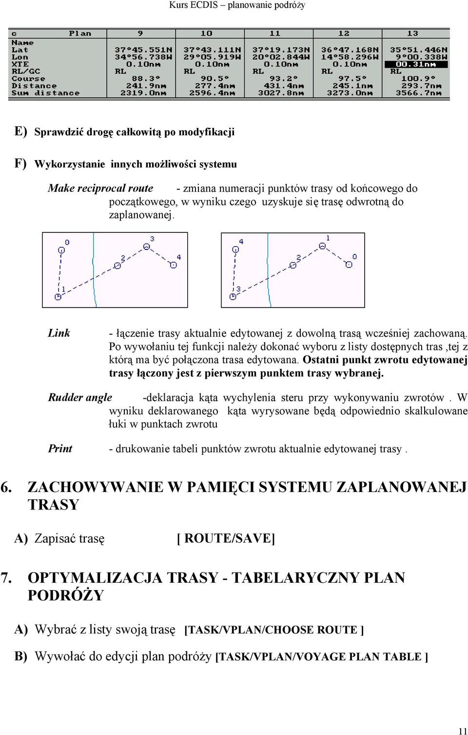 Po wywołaniu tej funkcji należy dokonać wyboru z listy dostępnych tras,tej z którą ma być połączona trasa edytowana.