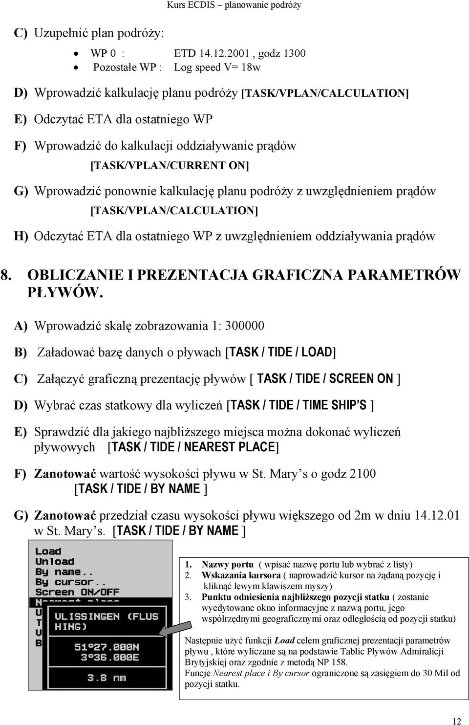 [TASK/VPLAN/CURRENT ON] G) Wprowadzić ponownie kalkulację planu podróży z uwzględnieniem prądów [TASK/VPLAN/CALCULATION] H) Odczytać ETA dla ostatniego WP z uwzględnieniem oddziaływania prądów 8.