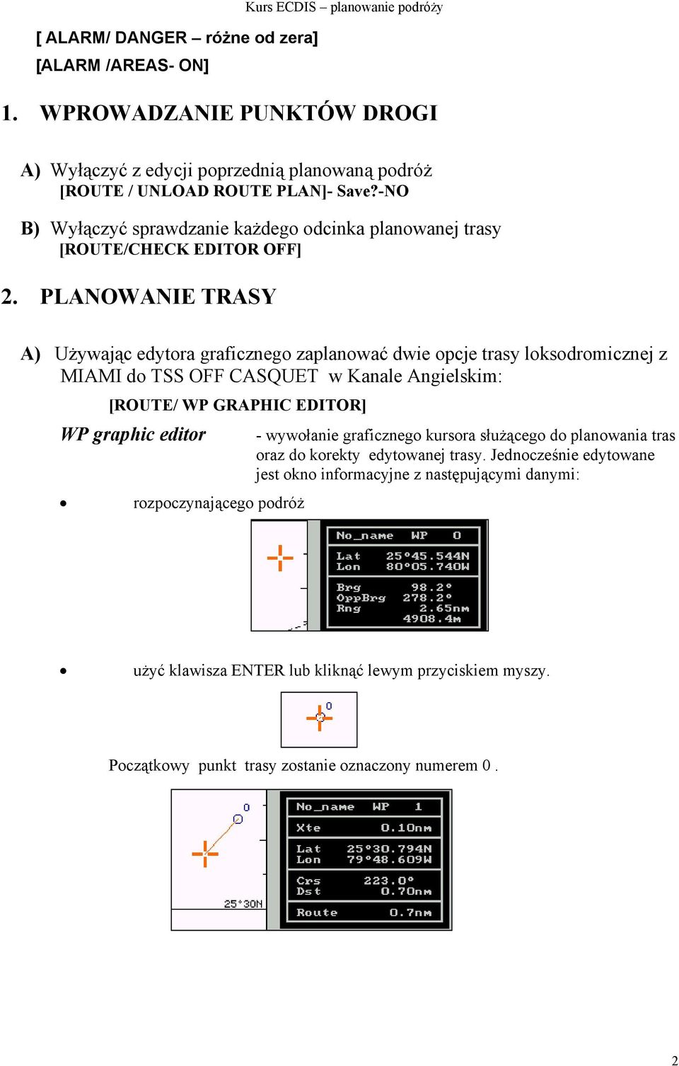 PLANOWANIE TRASY A) Używając edytora graficznego zaplanować dwie opcje trasy loksodromicznej z MIAMI do TSS OFF CASQUET w Kanale Angielskim: [ROUTE/ WP GRAPHIC EDITOR] WP graphic