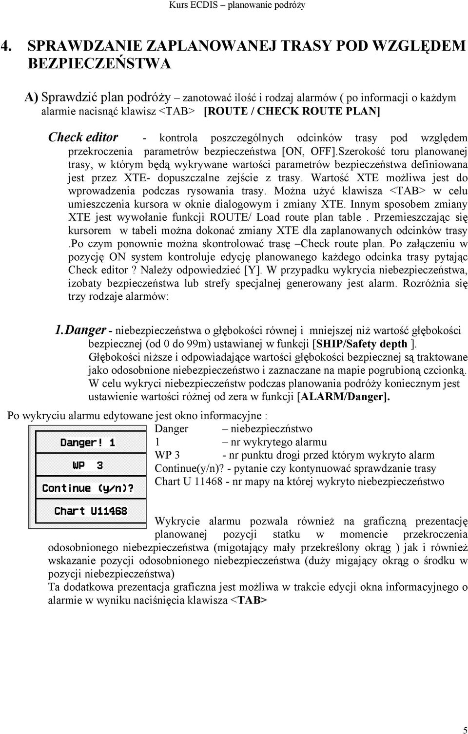 Szerokość toru planowanej trasy, w którym będą wykrywane wartości parametrów bezpieczeństwa definiowana jest przez XTE- dopuszczalne zejście z trasy.