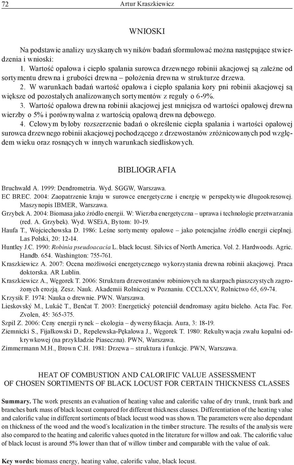 W warunkach badań wartość opałowa i ciepło spalania kory pni robinii akacjowej są większe od pozostałych analizowanych sortymentów z reguły o 6-9%. 3.