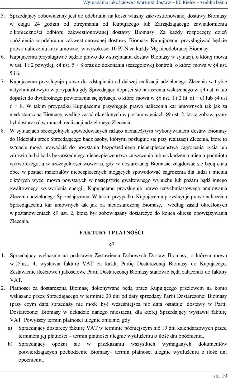 Za każdy rozpoczęty dzień opóźnienia w odebraniu zakwestionowanej dostawy Biomasy Kupującemu przysługiwać będzie prawo naliczenia kary umownej w wysokości 10 PLN za każdy Mg nieodebranej Biomasy. 6.