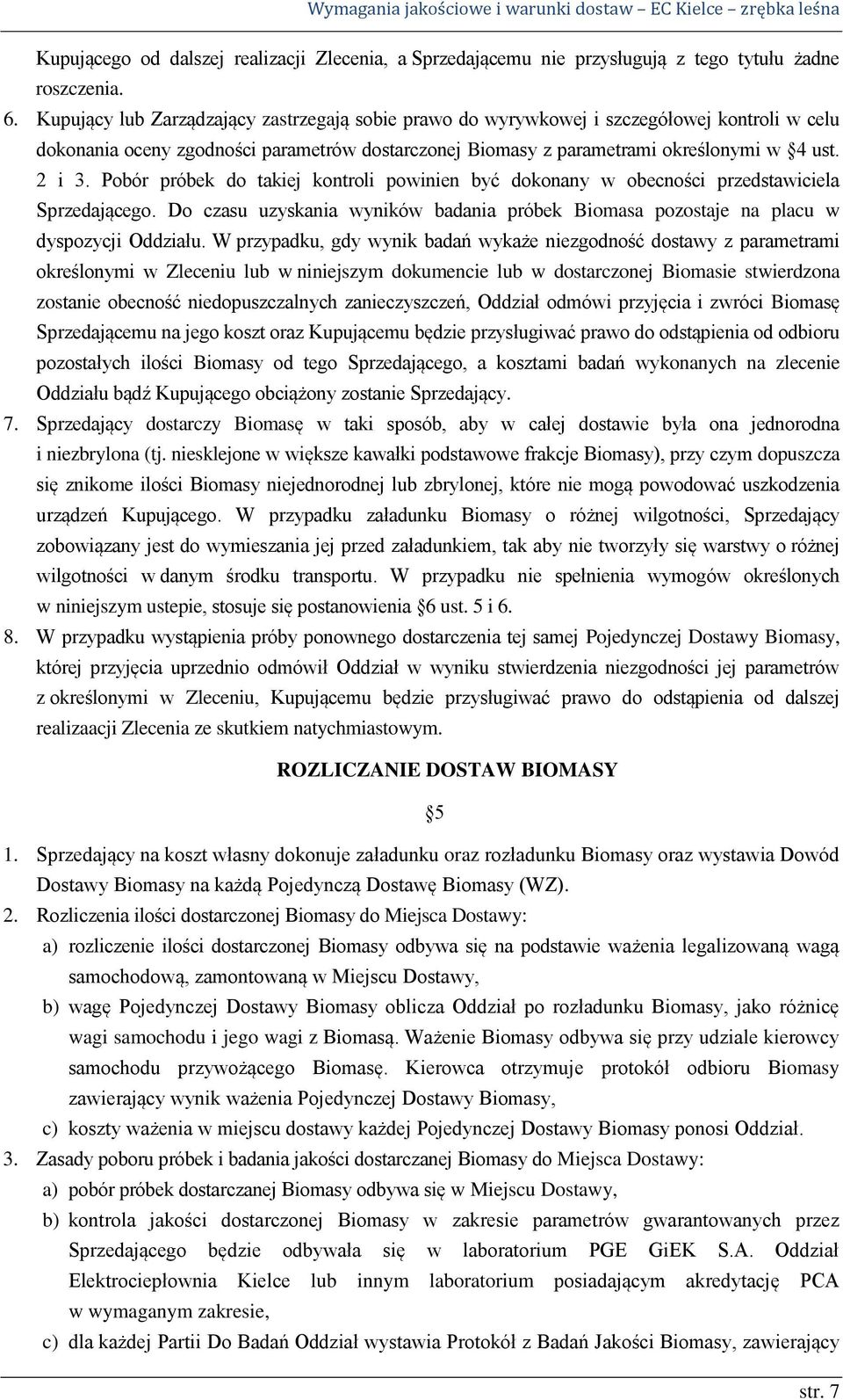 Pobór próbek do takiej kontroli powinien być dokonany w obecności przedstawiciela Sprzedającego. Do czasu uzyskania wyników badania próbek Biomasa pozostaje na placu w dyspozycji Oddziału.