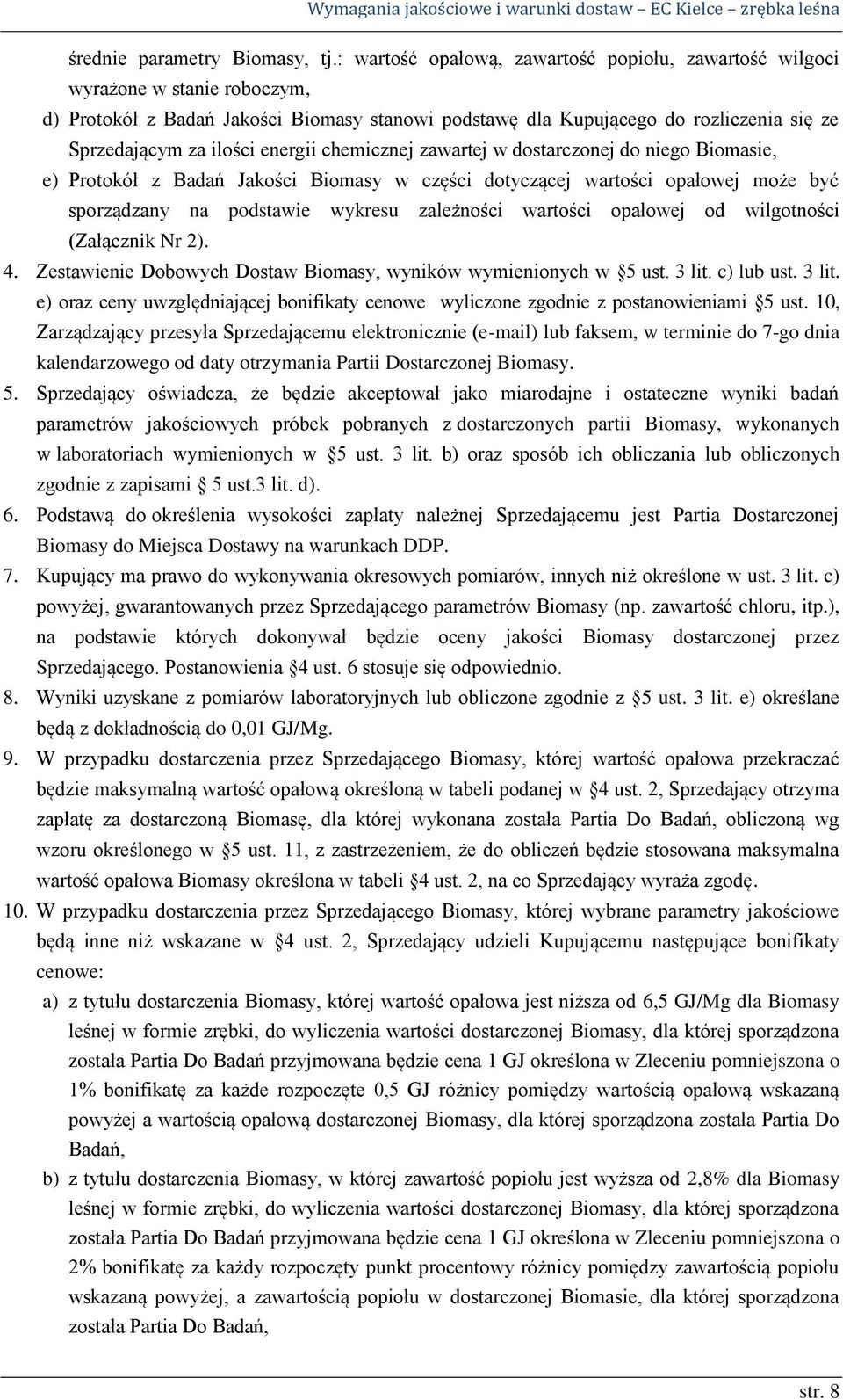 energii chemicznej zawartej w dostarczonej do niego Biomasie, e) Protokół z Badań Jakości Biomasy w części dotyczącej wartości opałowej może być sporządzany na podstawie wykresu zależności wartości