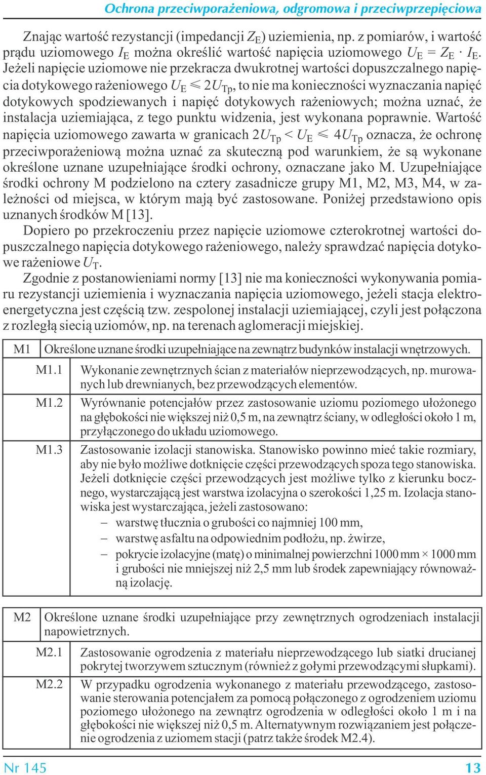 Jeżeli napięcie uziomowe nie przekracza dwukrotnej wartości dopuszczalnego napięcia dotykowego rażeniowego U E 2U Tp, to nie ma konieczności wyznaczania napięć dotykowych spodziewanych i napięć