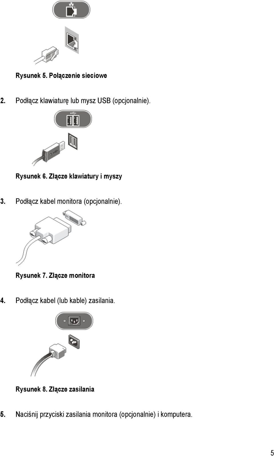 Rysunek 7. Złącze monitora 4. Podłącz kabel (lub kable) zasilania. Rysunek 8.