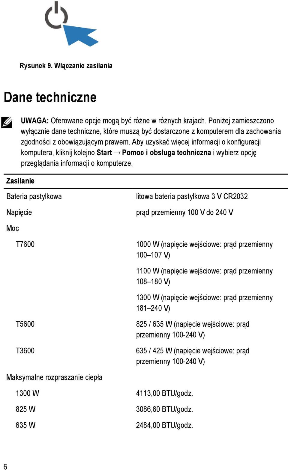 Aby uzyskać więcej informacji o konfiguracji komputera, kliknij kolejno Start Pomoc i obsługa techniczna i wybierz opcję przeglądania informacji o komputerze.