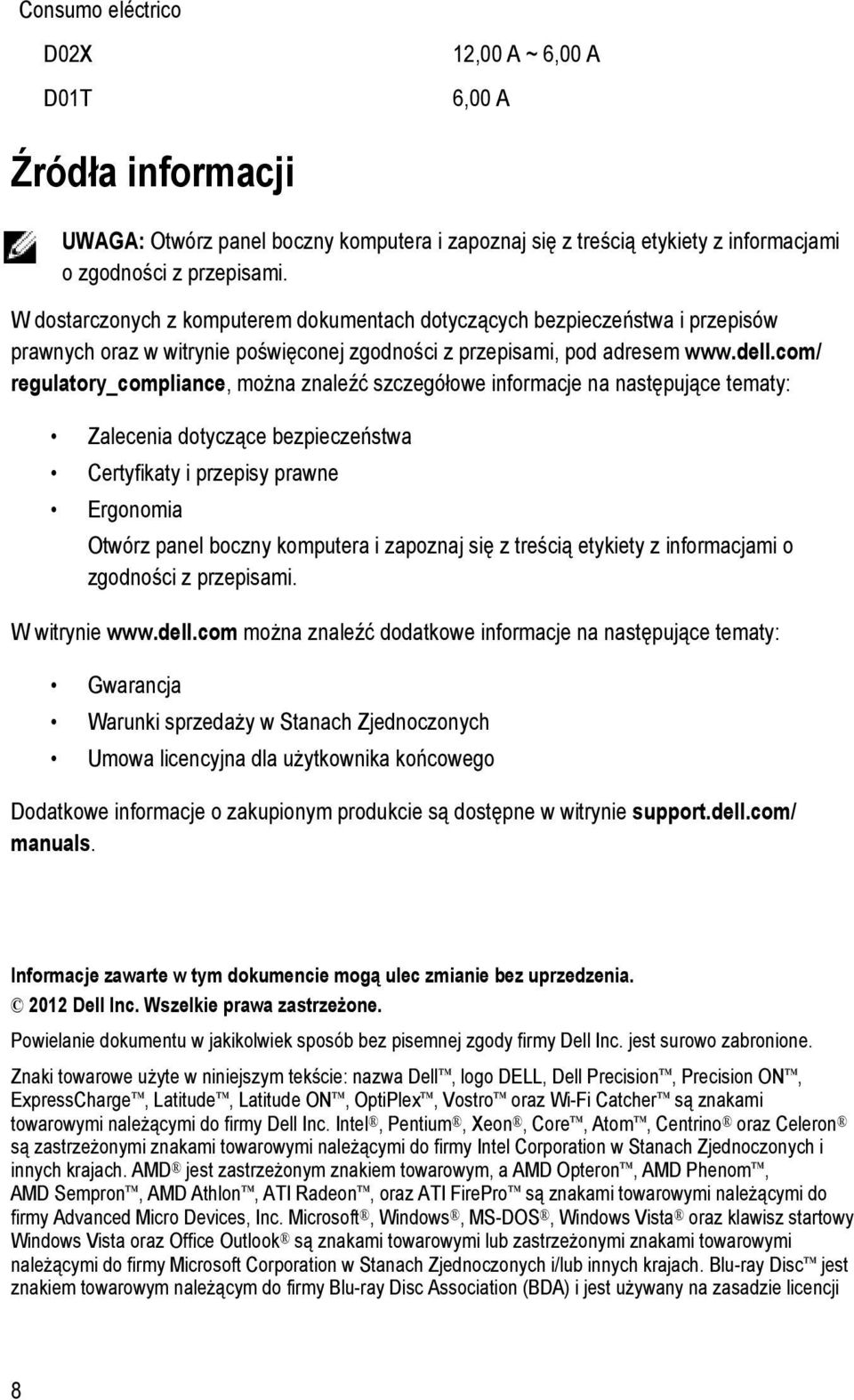 com/ regulatory_compliance, można znaleźć szczegółowe informacje na następujące tematy: Zalecenia dotyczące bezpieczeństwa Certyfikaty i przepisy prawne Ergonomia Otwórz panel boczny komputera i