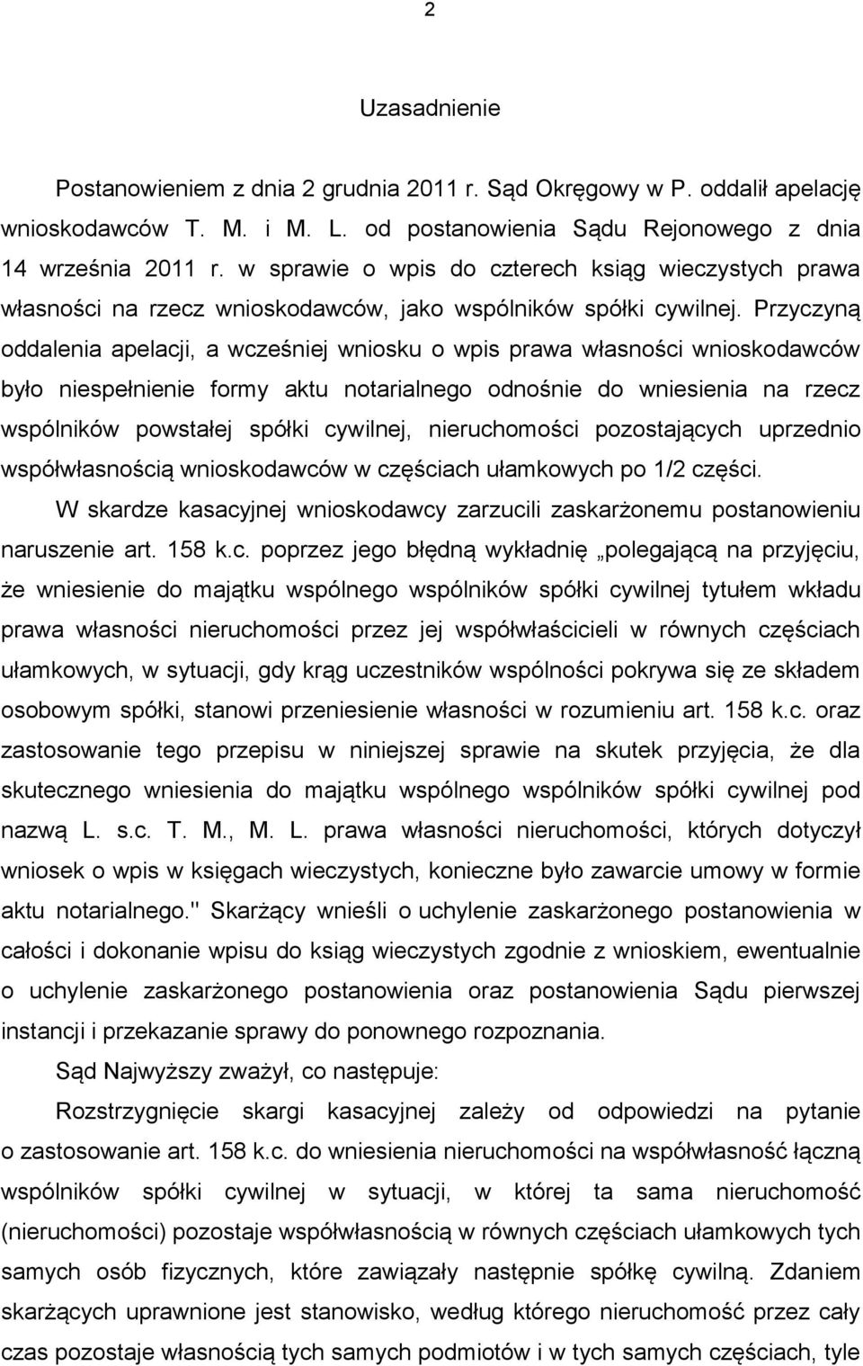 Przyczyną oddalenia apelacji, a wcześniej wniosku o wpis prawa własności wnioskodawców było niespełnienie formy aktu notarialnego odnośnie do wniesienia na rzecz wspólników powstałej spółki cywilnej,