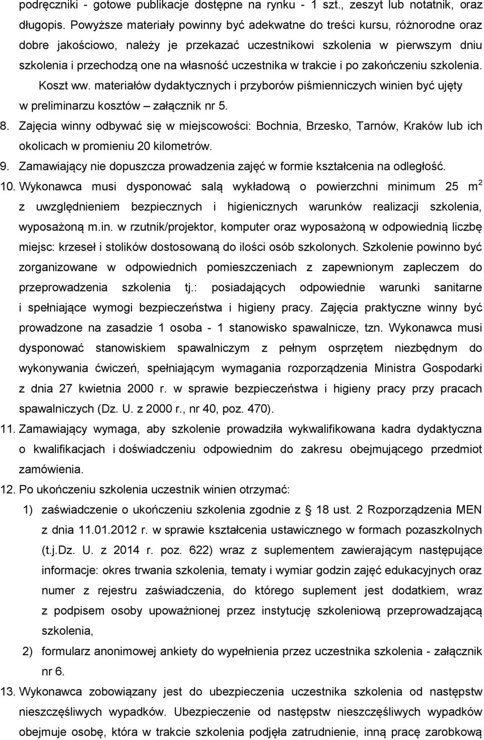 uczestnika w trakcie i po zakończeniu szkolenia. Koszt ww. materiałów dydaktycznych i przyborów piśmienniczych winien być ujęty w preliminarzu kosztów załącznik nr 5. 8.