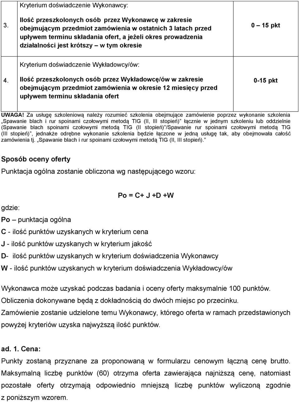 Kryterium doświadczenie Wykładowcy/ów: Ilość przeszkolonych osób przez Wykładowcę/ów w zakresie obejmującym przedmiot zamówienia w okresie 12 miesięcy przed upływem terminu składania ofert 0-15 pkt