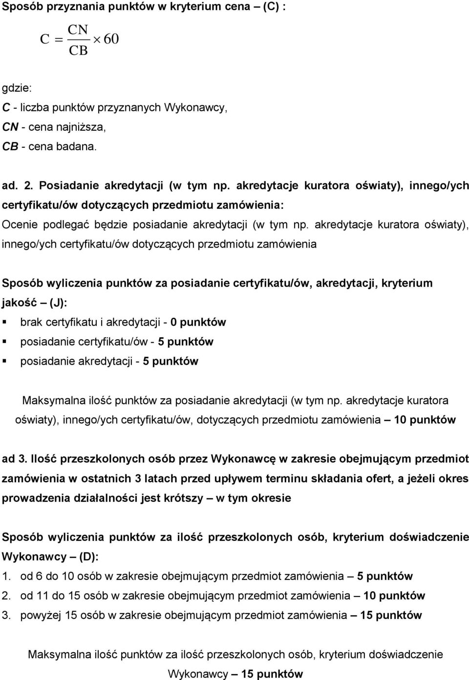 akredytacje kuratora oświaty), innego/ych certyfikatu/ów dotyczących przedmiotu zamówienia Sposób wyliczenia punktów za posiadanie certyfikatu/ów, akredytacji, kryterium jakość (J): brak certyfikatu