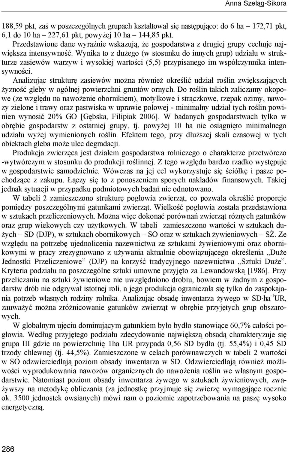 Wynika to z dużego (w stosunku do innych grup) udziału w strukturze zasiewów warzyw i wysokiej wartości (5,5) przypisanego im współczynnika intensywności.