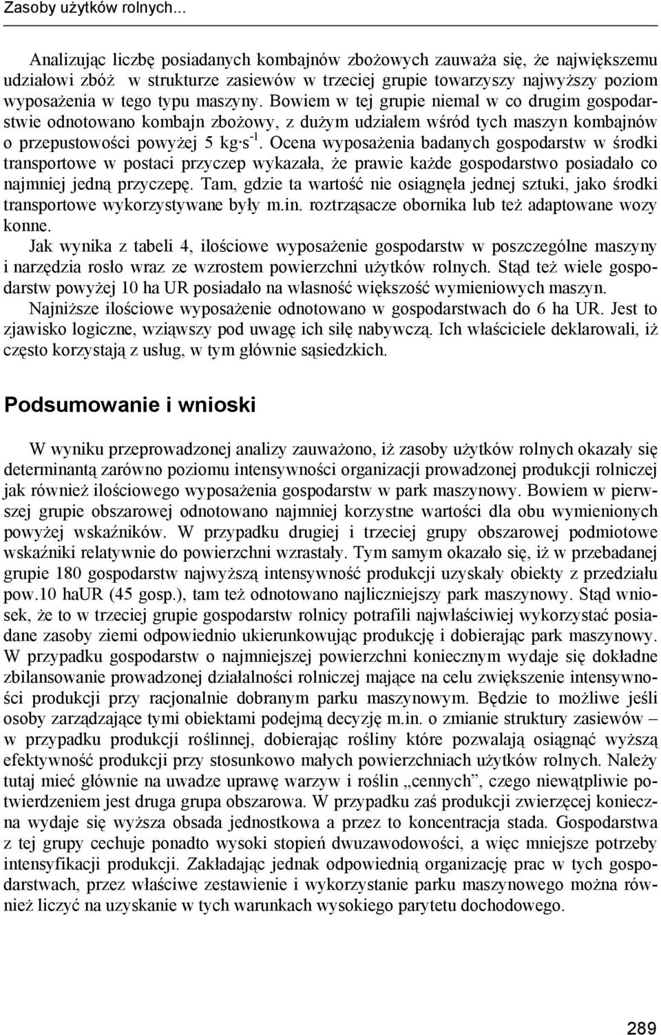 Bowiem w tej grupie niemal w co drugim gospodarstwie odnotowano kombajn zbożowy, z dużym udziałem wśród tych maszyn kombajnów o przepustowości powyżej 5 kg s -1.