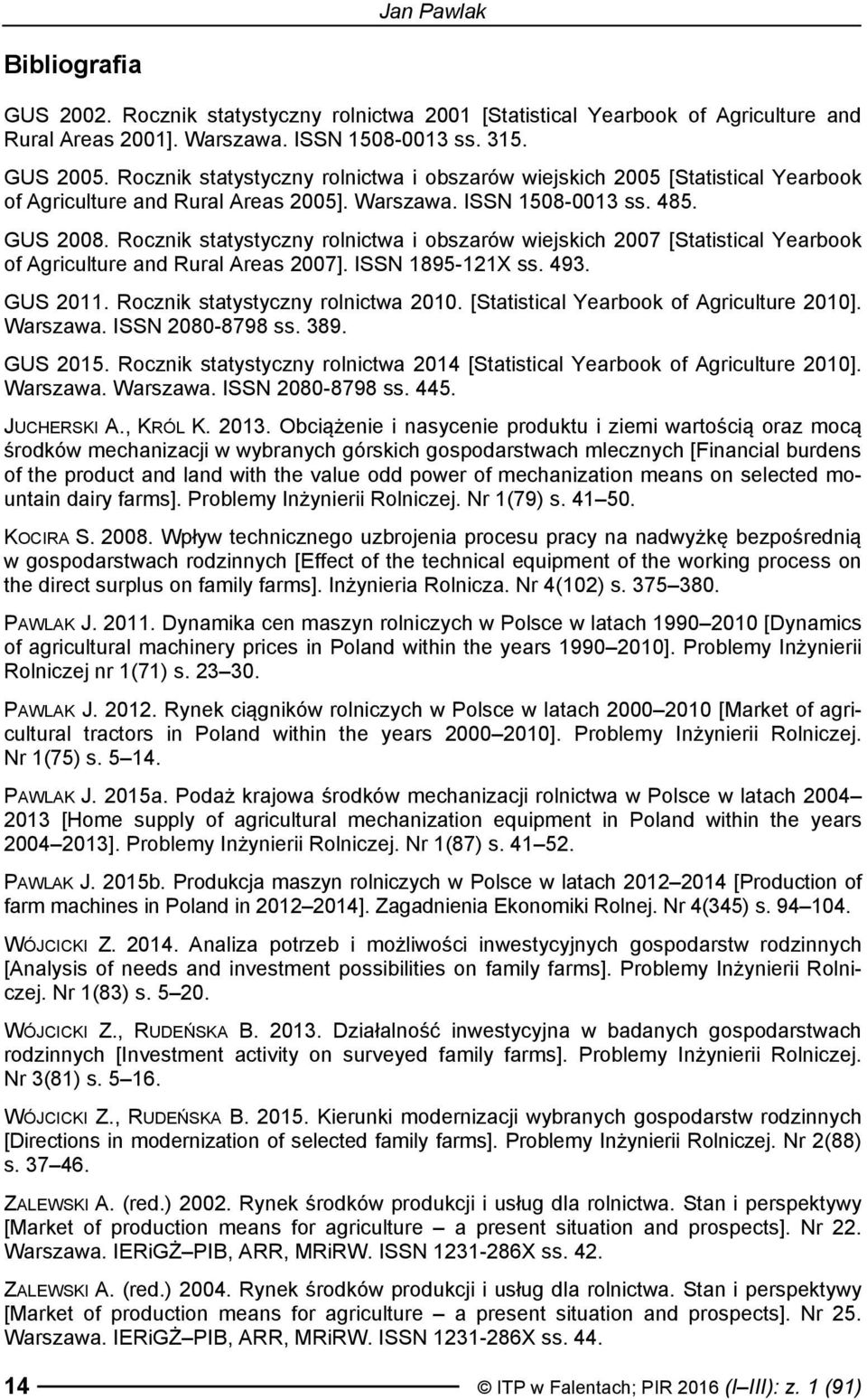 Rocznik statystyczny rolnictwa i obszarów wiejskich 2007 [Statistical Yearbook of Agriculture and Rural Areas 2007]. ISSN 1895-121X ss. 493. GUS 2011. Rocznik statystyczny rolnictwa 2010.