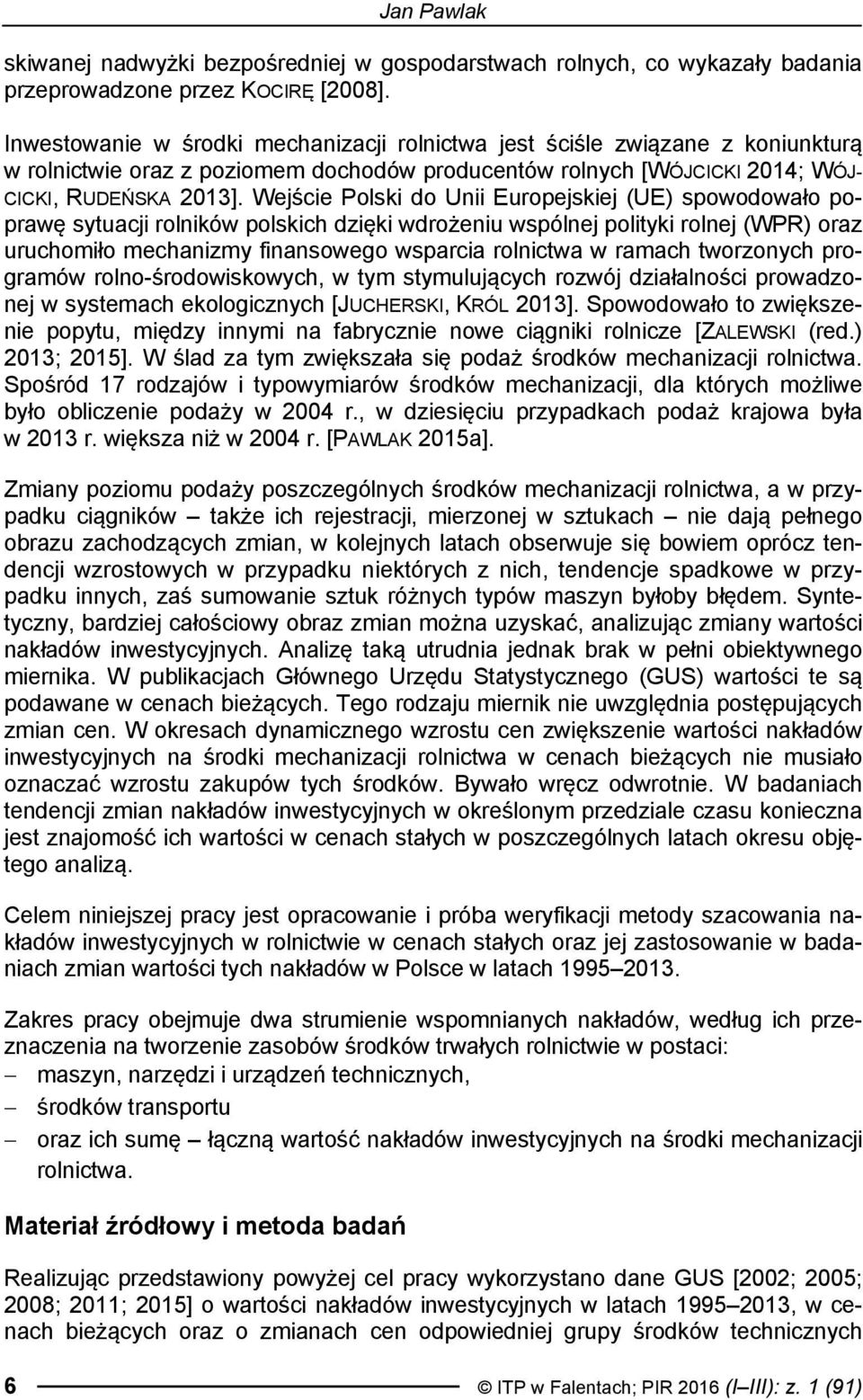 Wejście Polski do Unii Europejskiej (UE) spowodowało poprawę sytuacji rolników polskich dzięki wdrożeniu wspólnej polityki rolnej (WPR) oraz uruchomiło mechanizmy finansowego wsparcia rolnictwa w